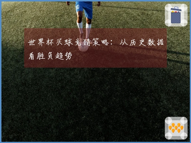 世界杯买球竞猜策略：从历史数据看胜负趋势
