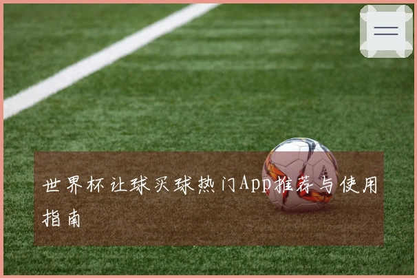 世界杯让球买球热门App推荐与使用指南